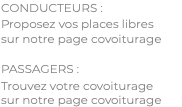 CONDUCTEURS : Proposez vos places libres sur notre page covoiturage PASSAGERS : Trouvez votre covoiturage sur notre page covoiturage